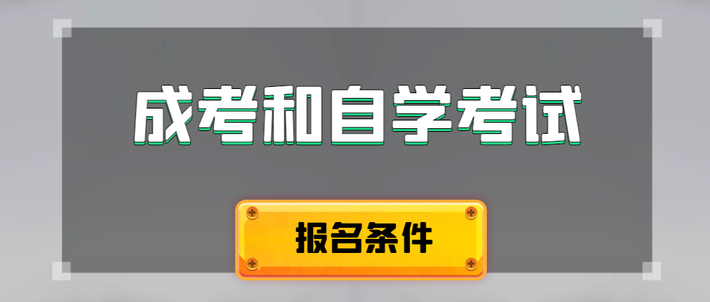 2024年成人高考和自学考试报名条件有什么不一样。汉中成考网